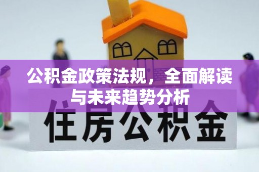 肃宁公积金政策法规，全面解读与未来趋势分析