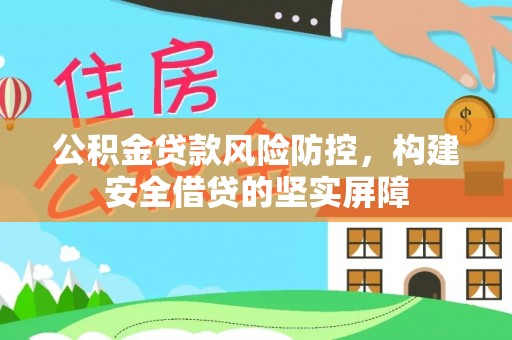 肃宁公积金贷款风险防控，构建安全借贷的坚实屏障