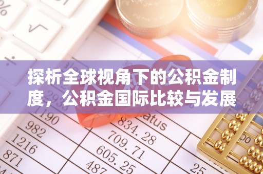 肃宁探析全球视角下的公积金制度，公积金国际比较与发展趋势