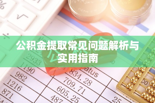 肃宁公积金提取常见问题解析与实用指南