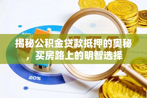 肃宁揭秘公积金贷款抵押的奥秘，买房路上的明智选择
