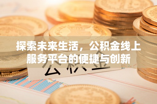 肃宁探索未来生活，公积金线上服务平台的便捷与创新