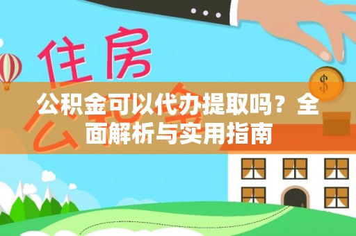 肃宁公积金可以代办提取吗？全面解析与实用指南