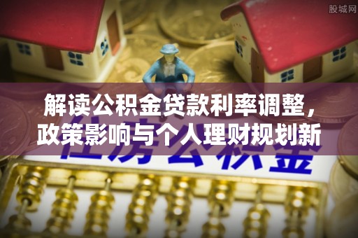 肃宁解读公积金贷款利率调整，政策影响与个人理财规划新思路