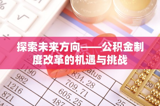 肃宁探索未来方向——公积金制度改革的机遇与挑战