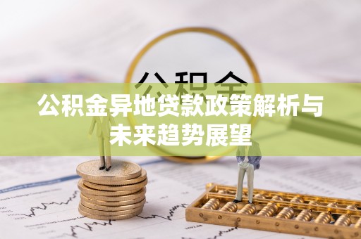 肃宁公积金异地贷款政策解析与未来趋势展望