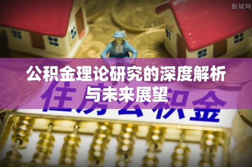 肃宁公积金理论研究的深度解析与未来展望