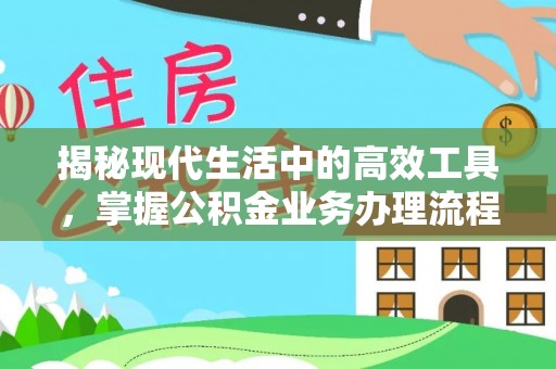 肃宁揭秘现代生活中的高效工具，掌握公积金业务办理流程的艺术