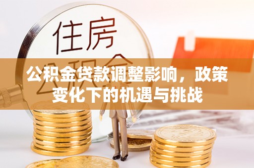 肃宁公积金贷款调整影响，政策变化下的机遇与挑战