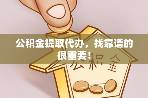 肃宁公积金提取代办，找靠谱的很重要！