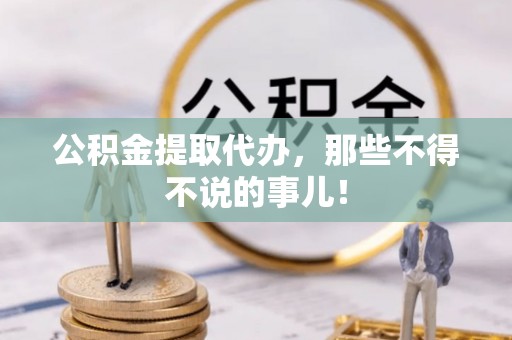 肃宁公积金提取代办，那些不得不说的事儿！