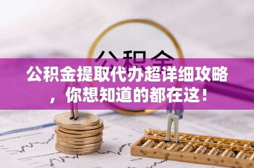 肃宁公积金提取代办超详细攻略，你想知道的都在这！