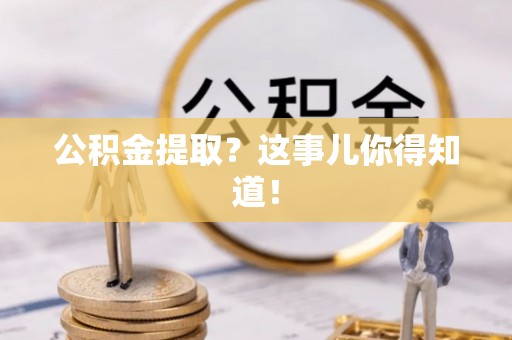 肃宁公积金提取？这事儿你得知道！