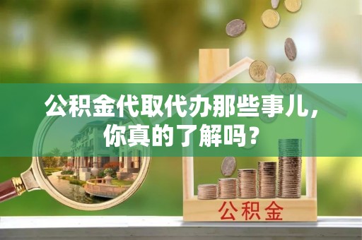 肃宁公积金代取代办那些事儿，你真的了解吗？