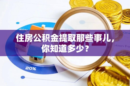 肃宁住房公积金提取那些事儿，你知道多少？