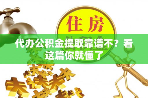 肃宁代办公积金提取靠谱不？看这篇你就懂了