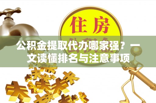 肃宁公积金提取代办哪家强？一文读懂排名与注意事项