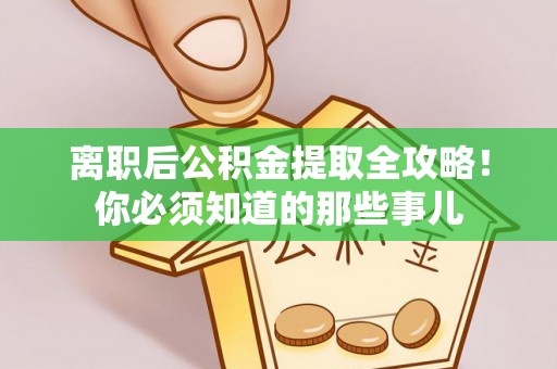 肃宁离职后公积金提取全攻略！你必须知道的那些事儿