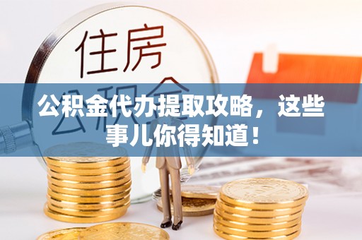 肃宁公积金代办提取攻略，这些事儿你得知道！