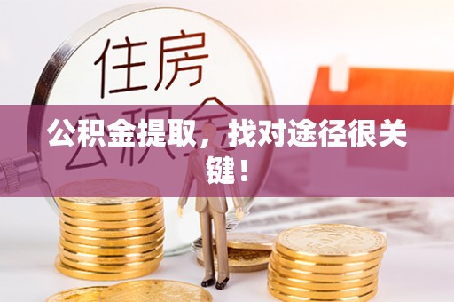 肃宁公积金提取，找对途径很关键！