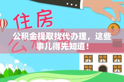 肃宁公积金提取找代办理，这些事儿得先知道！
