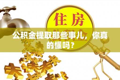 肃宁公积金提取那些事儿，你真的懂吗？