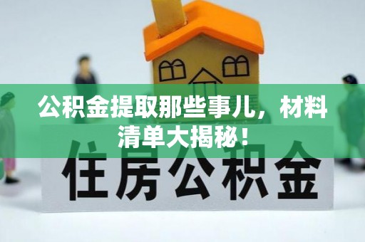 肃宁公积金提取那些事儿，材料清单大揭秘！