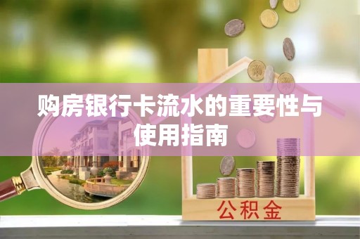 肃宁购房银行卡流水的重要性与使用指南
