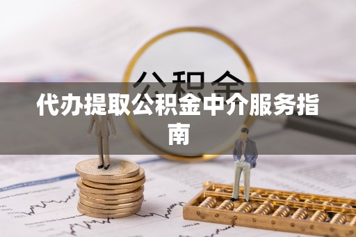 肃宁代办提取公积金中介服务指南