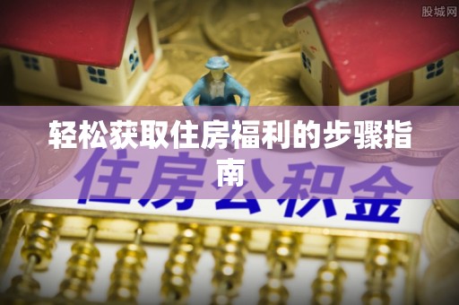 肃宁轻松获取住房福利的步骤指南