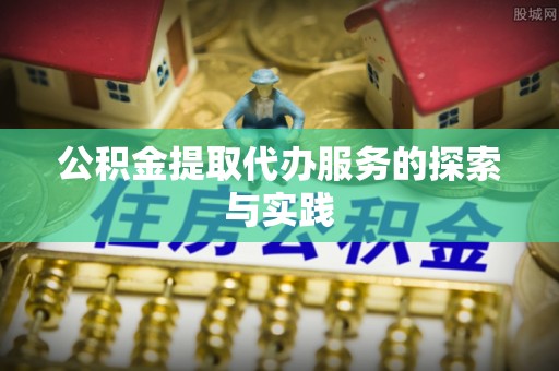 肃宁公积金提取代办服务的探索与实践