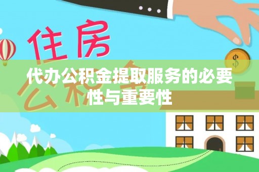 肃宁代办公积金提取服务的必要性与重要性