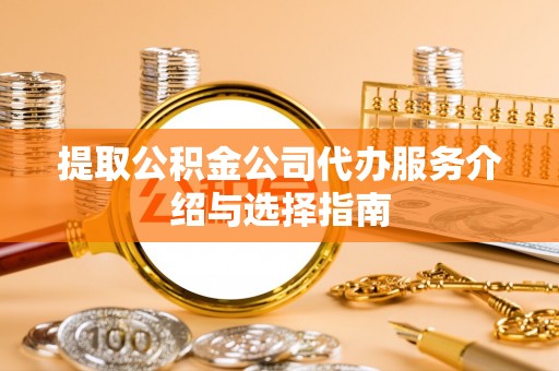 肃宁提取公积金公司代办服务介绍与选择指南