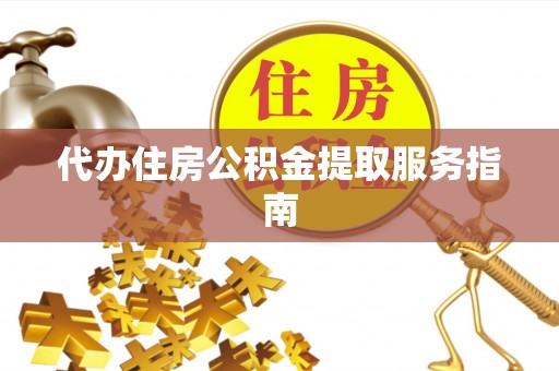 肃宁代办住房公积金提取服务指南