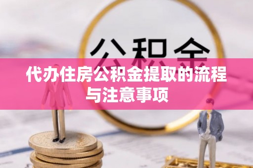 肃宁代办住房公积金提取的流程与注意事项