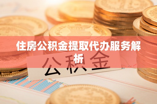 肃宁住房公积金提取代办服务解析