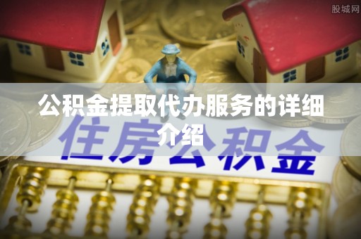 肃宁公积金提取代办服务的详细介绍