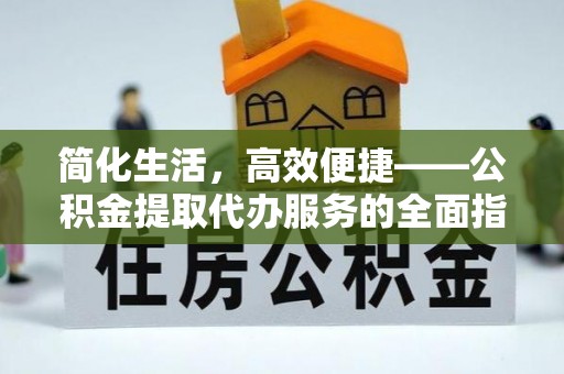 肃宁简化生活，高效便捷——公积金提取代办服务的全面指南