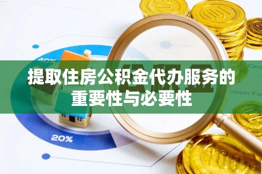 肃宁提取住房公积金代办服务的重要性与必要性