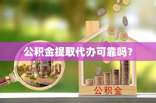 肃宁公积金提取代办可靠吗？