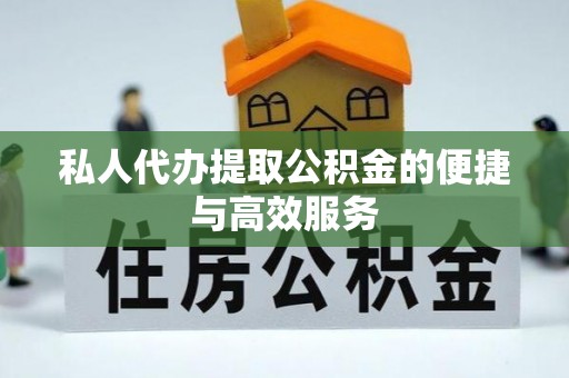 肃宁私人代办提取公积金的便捷与高效服务