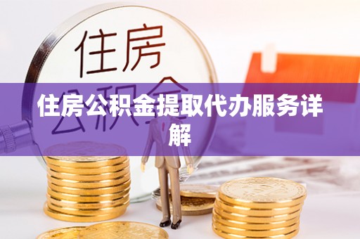 肃宁住房公积金提取代办服务详解