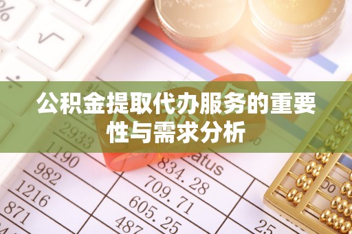 肃宁公积金提取代办服务的重要性与需求分析