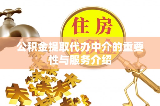 肃宁公积金提取代办中介的重要性与服务介绍