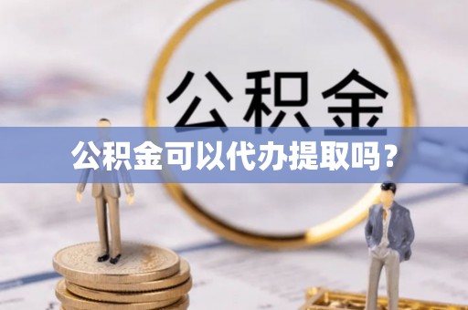 肃宁公积金可以代办提取吗？
