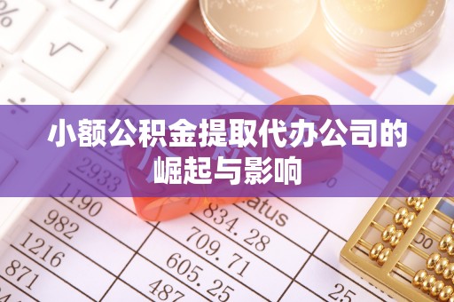 肃宁小额公积金提取代办公司的崛起与影响