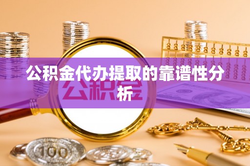 肃宁公积金代办提取的靠谱性分析