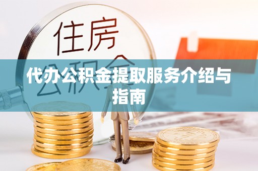 肃宁代办公积金提取服务介绍与指南