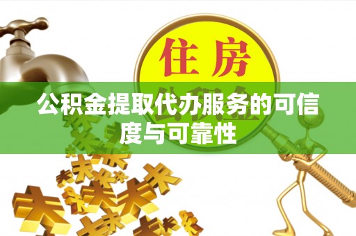肃宁公积金提取代办服务的可信度与可靠性